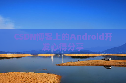 CSDN博客上的Android开发心得分享